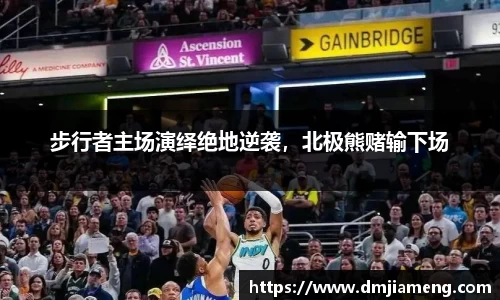 步行者主场演绎绝地逆袭，北极熊赌输下场