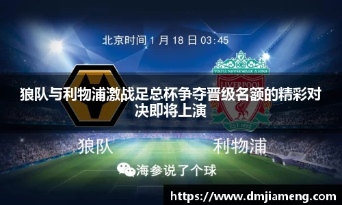 狼队与利物浦激战足总杯争夺晋级名额的精彩对决即将上演